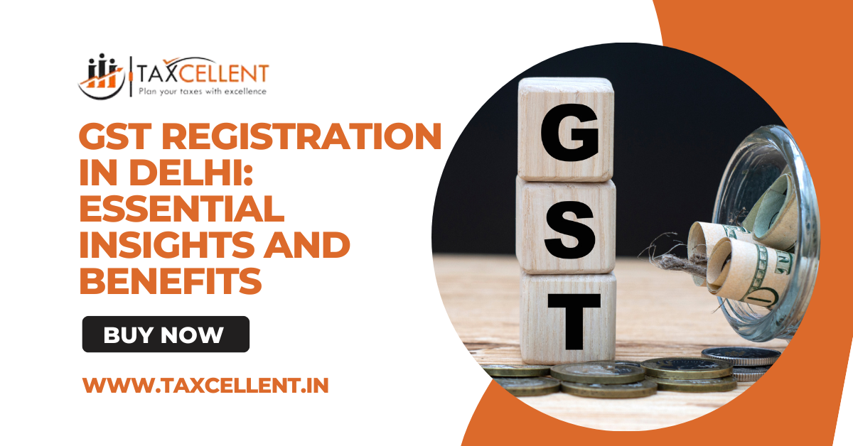 GST Registration in Delhi: Essential Insights and Benefits
