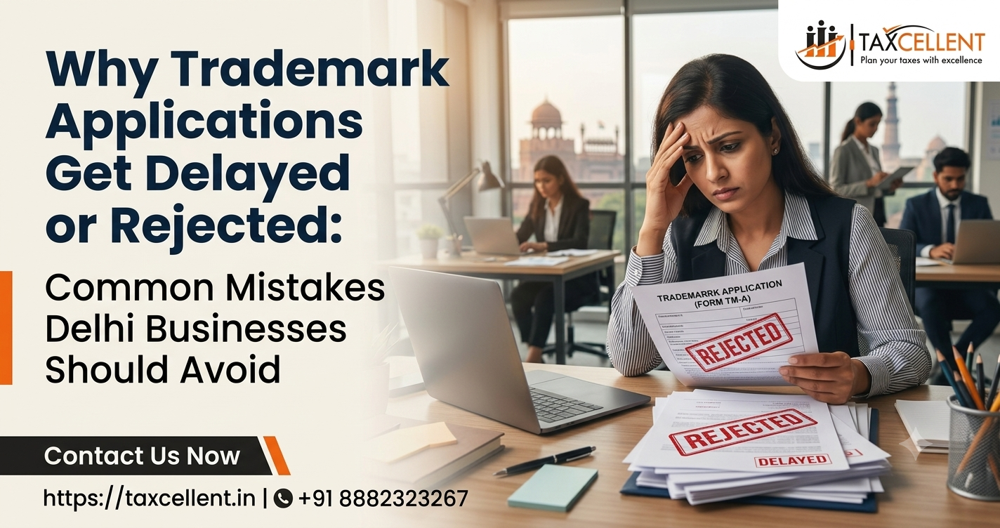 Why Trademark Applications Get Delayed or Rejected: Common Mistakes Delhi Businesses Should Avoid